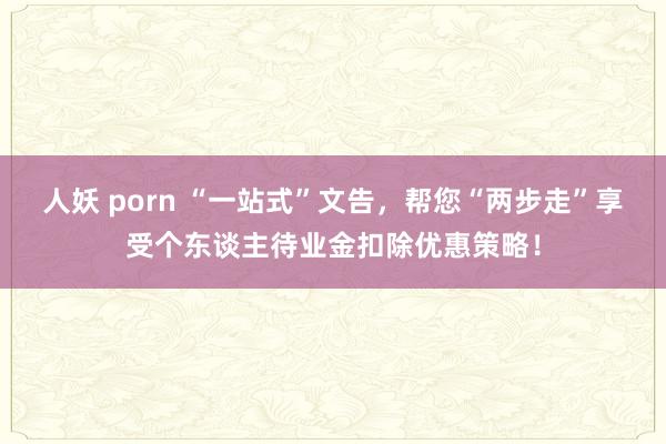 人妖 porn “一站式”文告，帮您“两步走”享受个东谈主待业金扣除优惠策略！